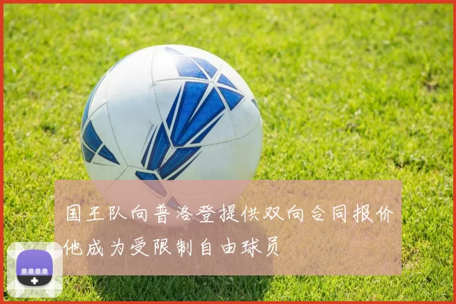 国王队向普洛登提供双向合同报价他成为受限制自由球员