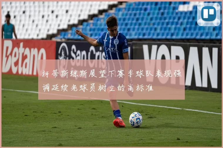 柯蒂斯琼斯展望下赛季球队表现强调延续老球员树立的高标准